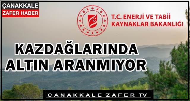 Bakanlık: Altın madeni araması Kaz Dağlarında yapılmıyor
