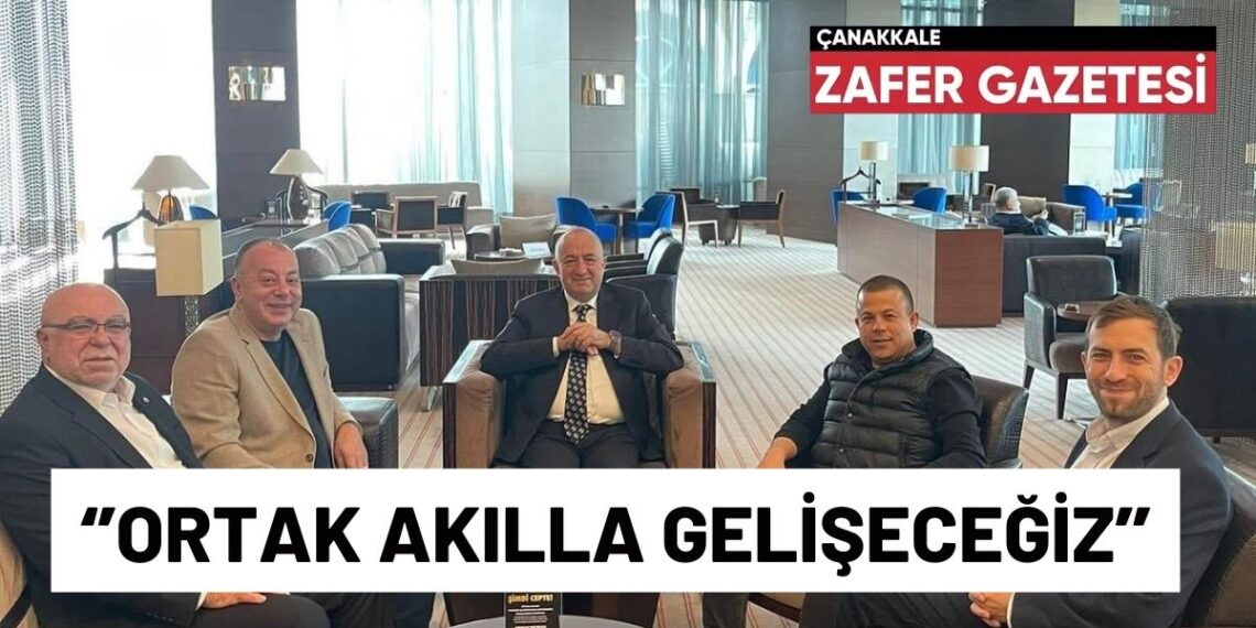 “Ortak Akılla, Çanakkale Daha da İleriye Gidecek”