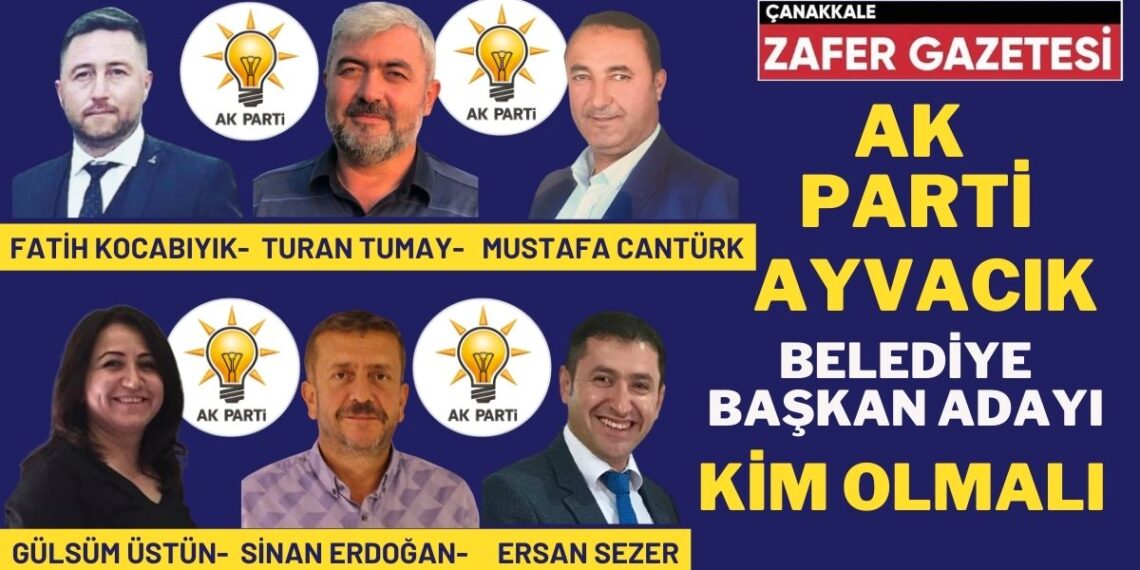 Çanakkale Ayvacık İlçesinin AK Parti Belediye Başkan Adayı Sizce Kim Olmalı.?