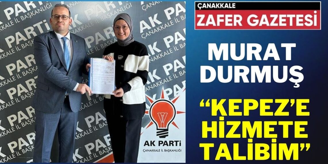 Murat Durmuş AK Parti Kepez Belediye Meclis Üyeliği İçin Adaylık Başvurusunu Yaptı