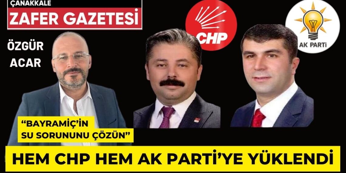 ÖZGÜR ACAR ”LAF DEĞİL İŞ ÜRETİN.. BAYRAMİÇ’İN SU SORUNUNU ÇÖZÜN”