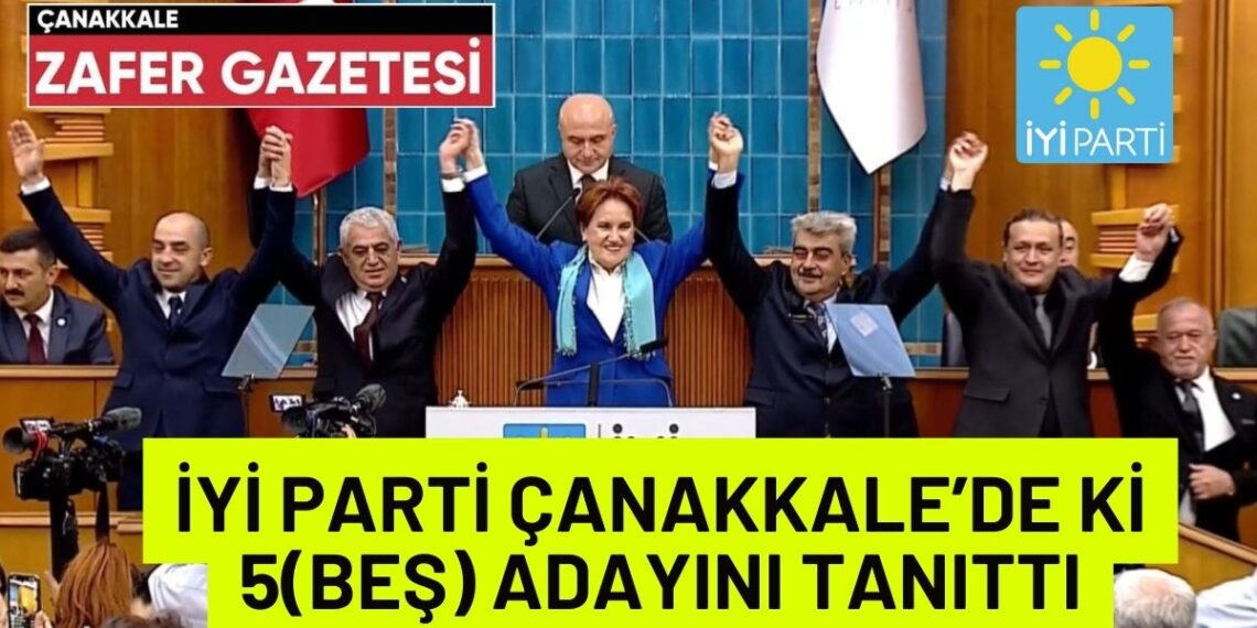 Çanakkale’de İYİ Parti 5(beş) Adayını Açıkladı.. İYİ Parti İttifak Kapılarını Kapattı..