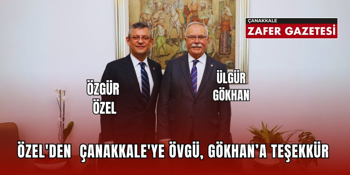 Özel’den Çanakkale’ye Övgü, Gökhan’a Teşekkür