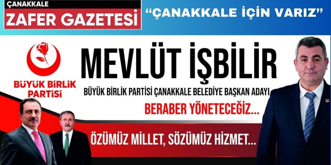 Çanakkale BBP Belediye Başkan Adayı Mevlüt İşbilir ”Çanakkale için varız”