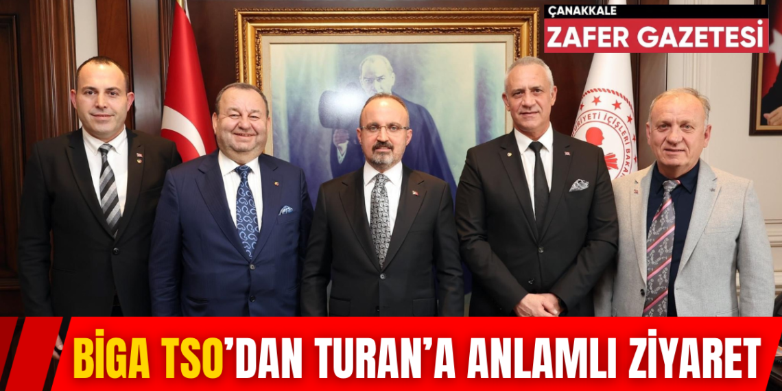 Biga TSO Bülent TURAN’ı Ziyaret Etti.