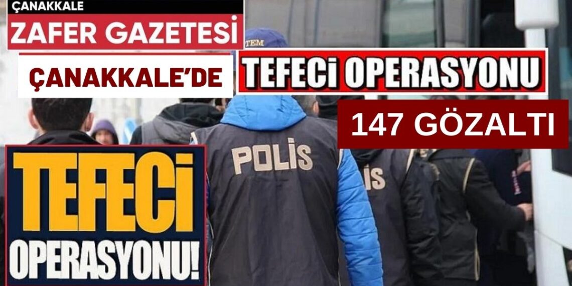 Çanakkale dahil 56 İlde eş zamanlı Tefeci ve Dolandırıcı Operasyonu