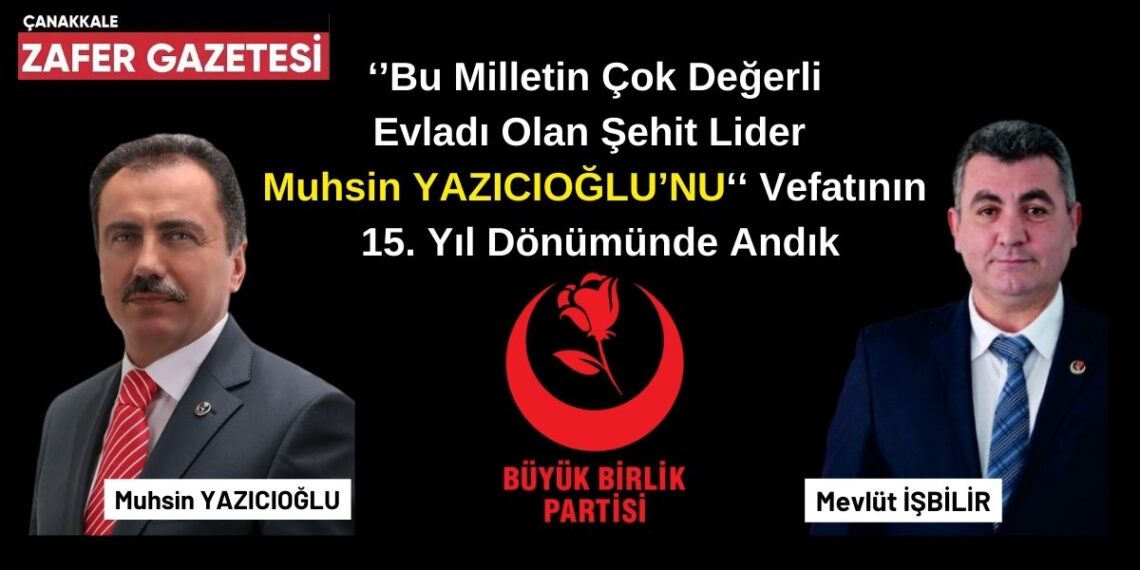 BBP Belediye Başkan Adayı Mevlüt İŞBİLİR Vefatının 15. Yıl Dönümünde Muhsin YAZICIOĞLU’NU Andı..