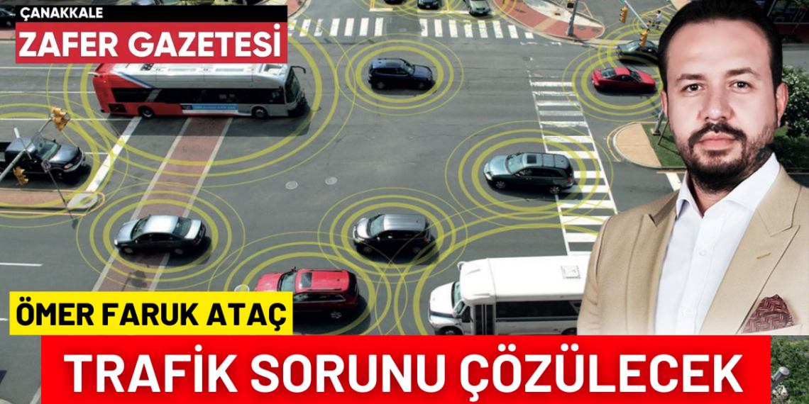 AK Parti Çanakkale Belediyesi Kontenjan Adayı Ömer Faruk ATAÇ; ‘’Trafik Sorunu Çözülecek!’’