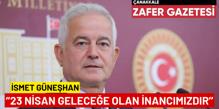 Çanakkale Milletvekili İsmet Güneşhan’dan 23 Nisan Kutlama Mesajı.. 1 ISMET GUNESHAN