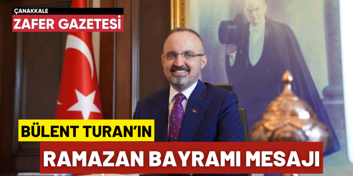 İçişleri Bakan Yardımcısı Bülent TURAN’ın Ramazan Bayramı Kutlama Mesajı