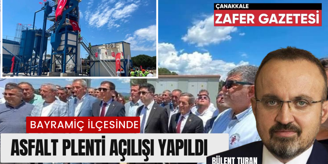 İçişleri Bakan Yardımcısı Bülent TURAN’ın Destekleriyle Bayramiç’te Asfalt Plenti Açıldı.