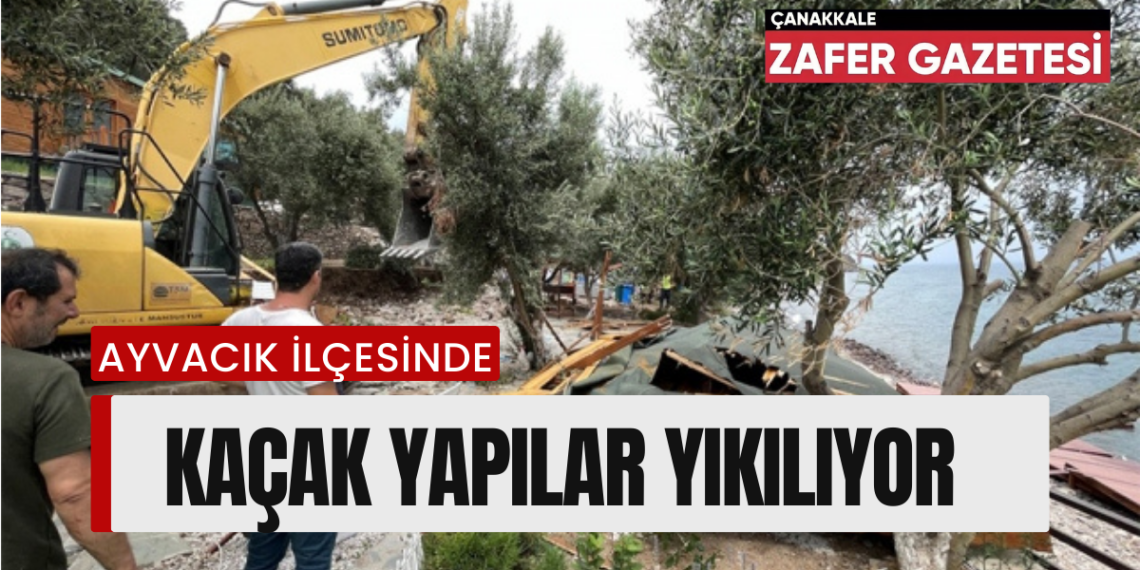 Çanakkale İl Özel İdaresi Ekipleri Ayvacık’ta Kaçak Yapıları Yıktı.