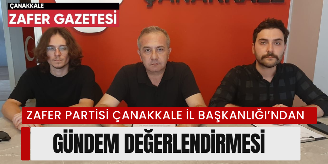 Zafer Partisi Çanakkale İl Başkanı Sedat Durmaz Gündemi Değerlendirdi.