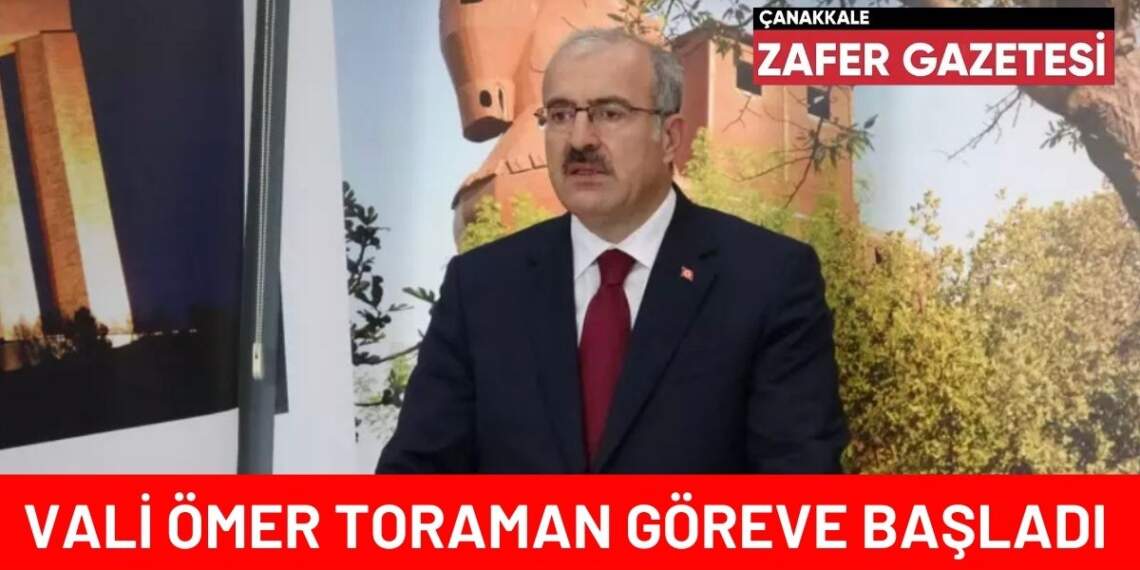 Yeni Çanakkale Valisi Ömer TORAMAN Bugün Göreve Başladı..