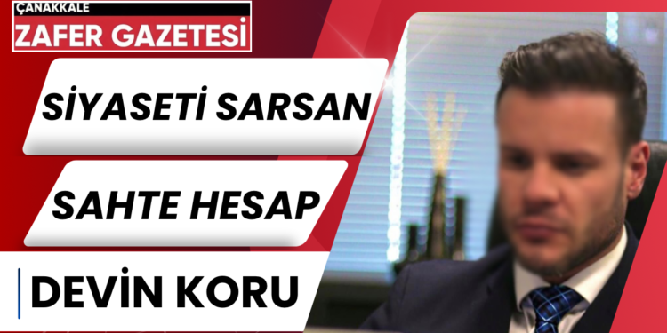 Devin Koru’nun Gölgesi: Çanakkale Siyasetini Sarsan Sahte Hesap 1 SIYASETI SARSAN