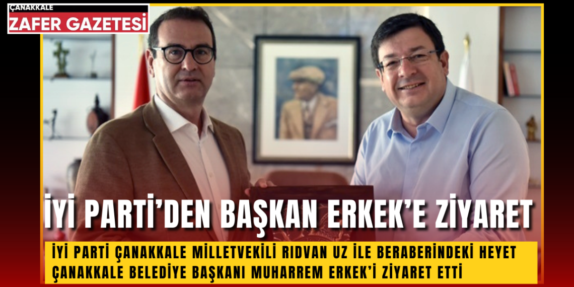 İYİ Parti Çanakkale Heyetinden Muharrem Erkek’e Ziyaret