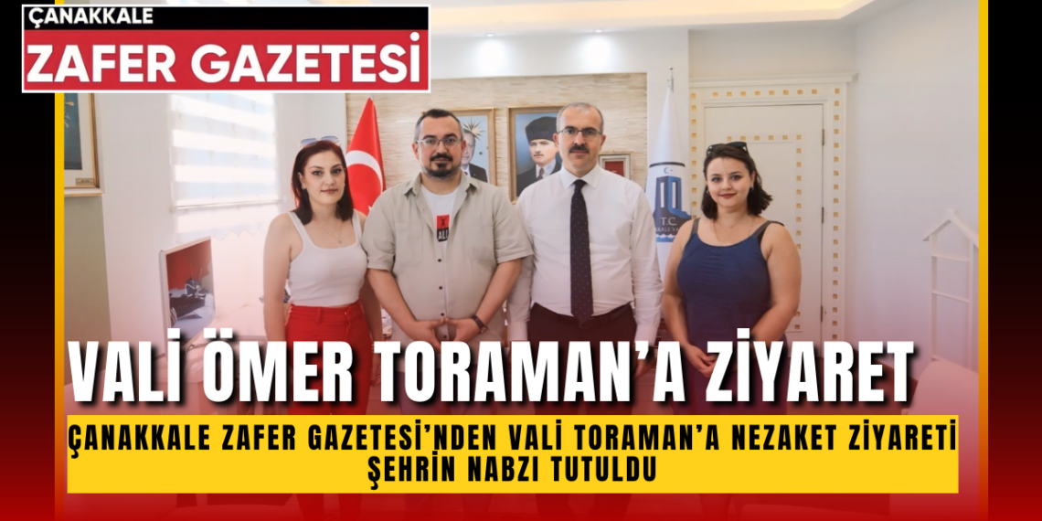 Vali Toraman’a Basından Ziyaret: Çanakkale’nin Geleceği Masaya Yatırıldı