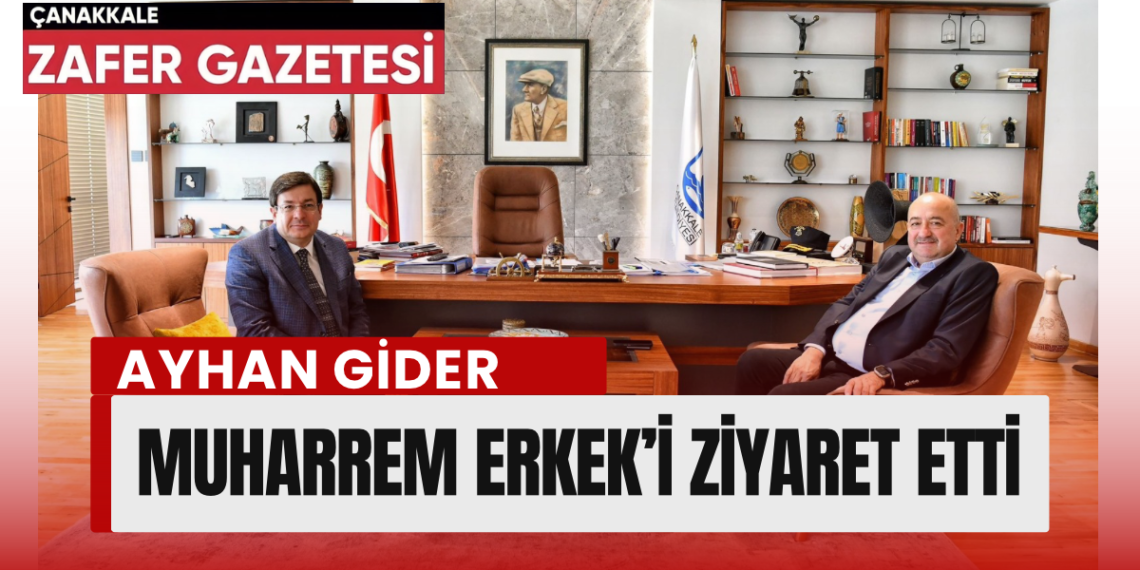 AK Parti Milletvekili Ayhan Gider Çanakkale Belediye Başkanı Muharrem Erkek’i Ziyaret Etti