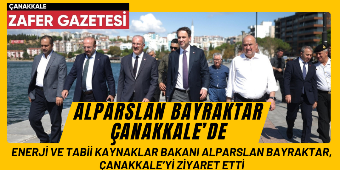 Enerji Bakanı Bayraktar’dan Çanakkale’ye Ziyaret