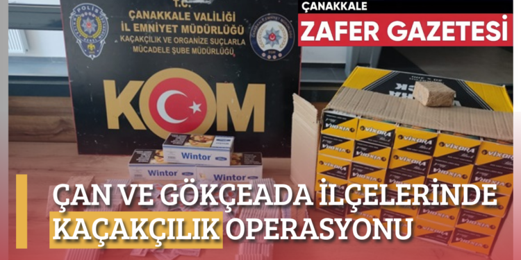 CAKKALE VE ILCELERINDE KACAKCILIK OPERASYONU