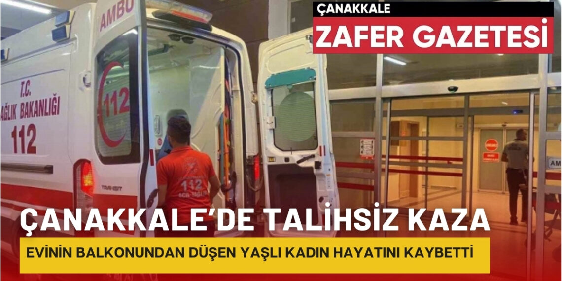 Çanakkale’de Balkondan Düşen Talihsiz Kadın Kurtarılamadı