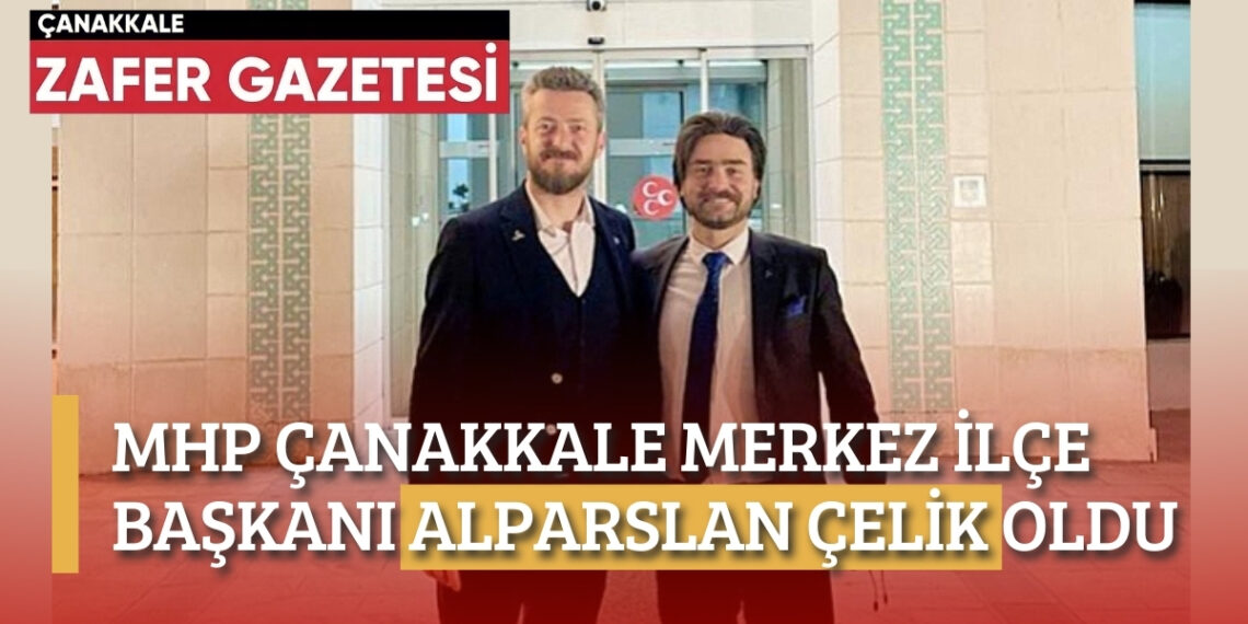 Alparslan Çelik, MHP Çanakkale Merkez İlçe Başkanlığına Atandı