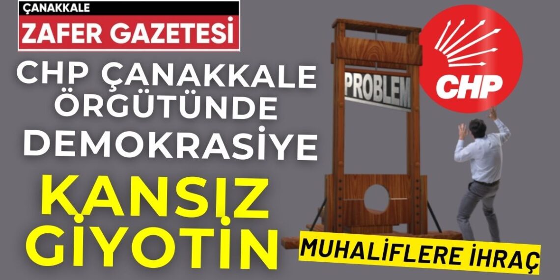 CHP Çanakkale Örgütünde Demokrasiye Kansız Giyotin; 30 Kişi İhraç Edildi