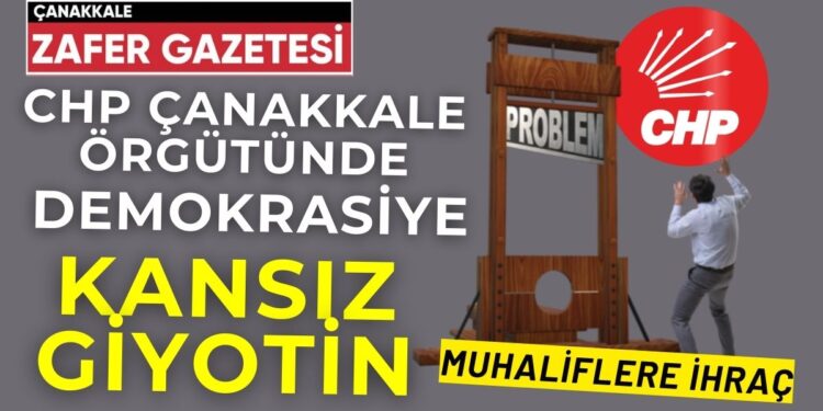 CHP Çanakkale Örgütünde Demokrasiye Kansız Giyotin; 30 Kişi İhraç Edildi 1 chpp