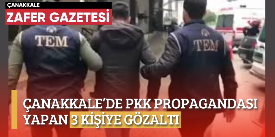 Çanakkale’de PKK Propagandası Yapan 3 kişi Gözaltına Alındı