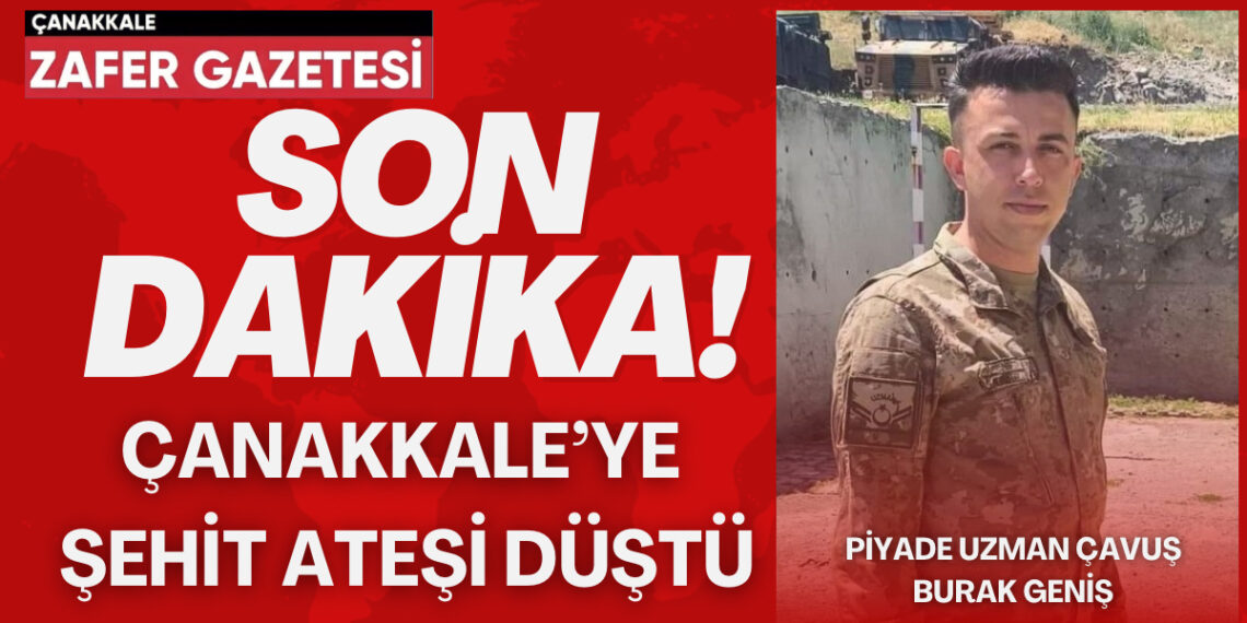 Çanakkale Yenice’li Uzman Çavuş Burak Geniş, Ağrı’da Şehit Düştü