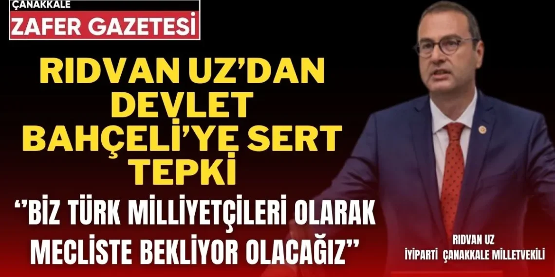 İYİ Parti Çanakkale Milletvekili Rıdvan UZ’dan MHP Lideri Devlet Bahçeli’ye Eleştiri