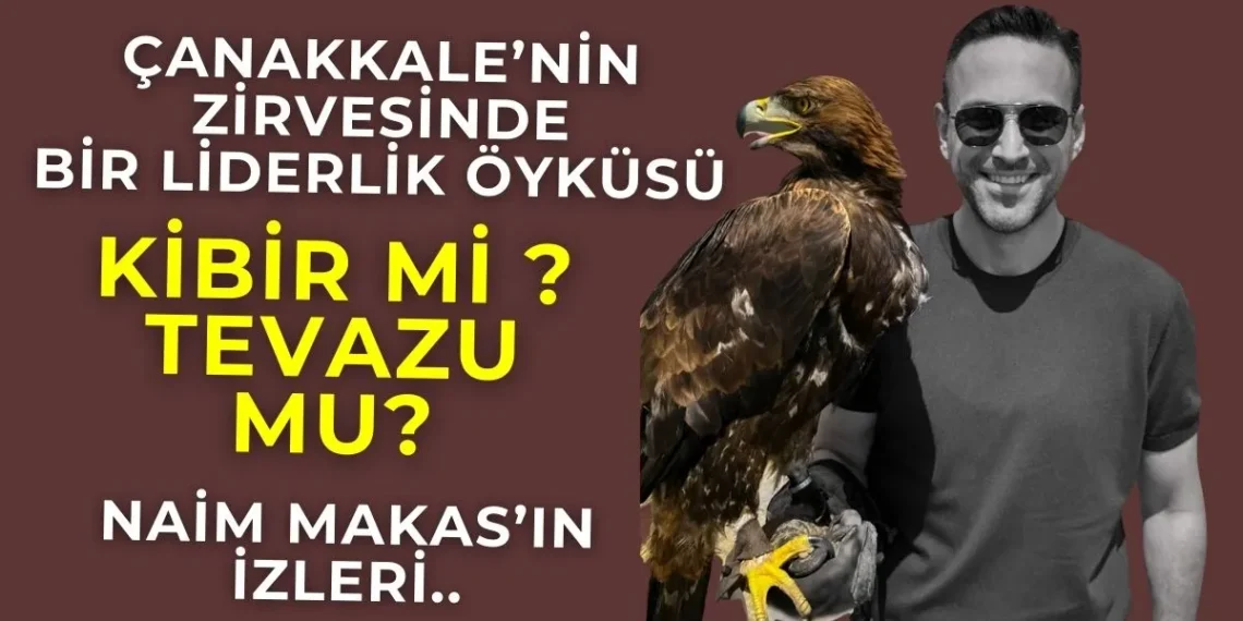 Çanakkale’nin Zirvesindeki Kartal ve Naim Makas’ın Başarı Öyküsü (!)