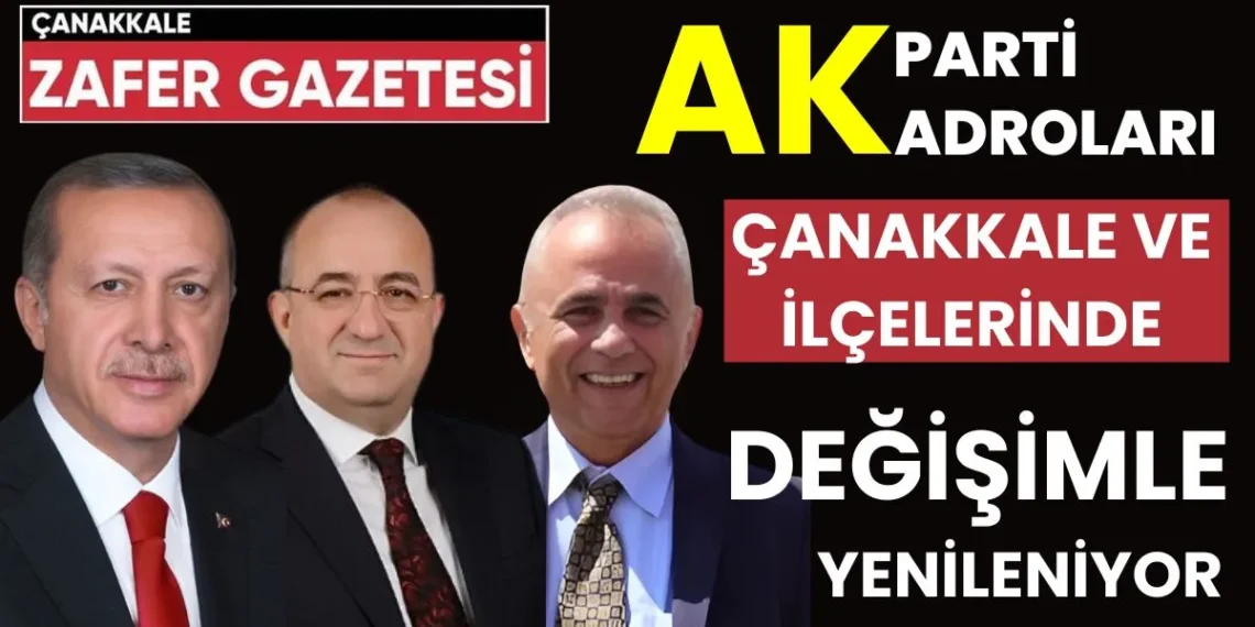 Çanakkale AK Parti’de Büyük Değişim Başladı: İl ve İlçelerde Yenilenme Süreci