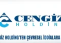 Cengiz Holding’ten Kazdağları Açıklaması Geldi