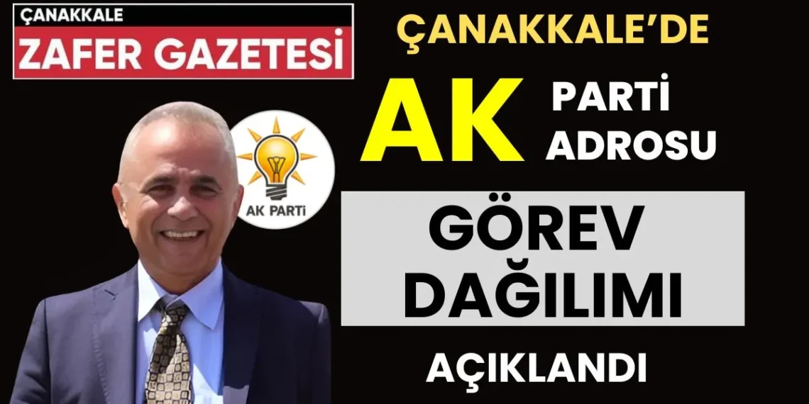 Çanakkale’de Ömer Göktürk Öncülüğünde AK Parti’de görev dağılımı belli oldu