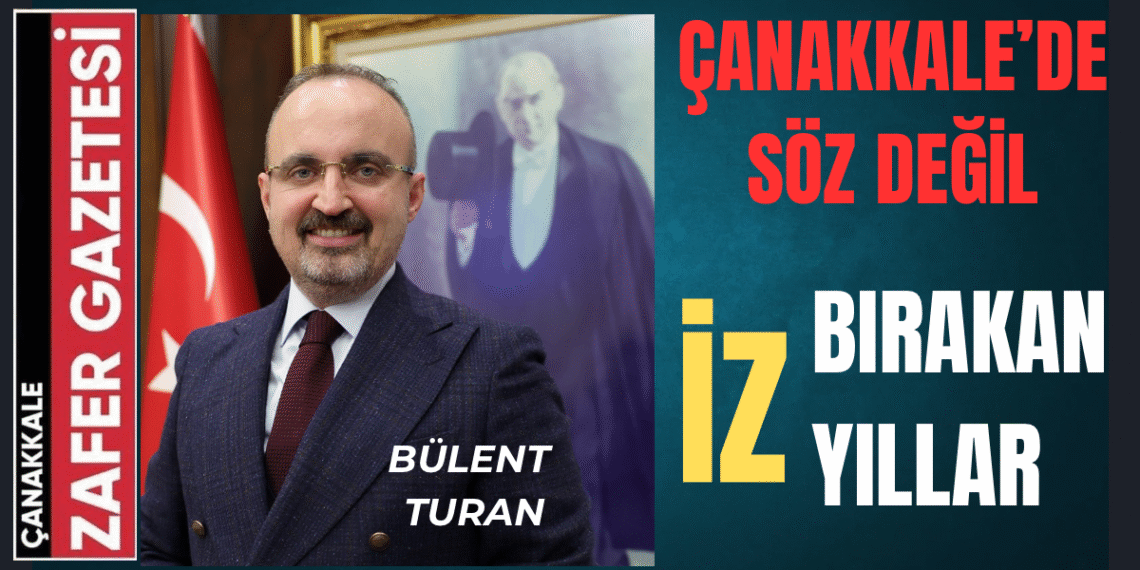 Çanakkale’de Siyaset ve Bürokrasi Kalıplarının Dışında Bir Hizmet Anlayışının Adı “Bülent Turan”
