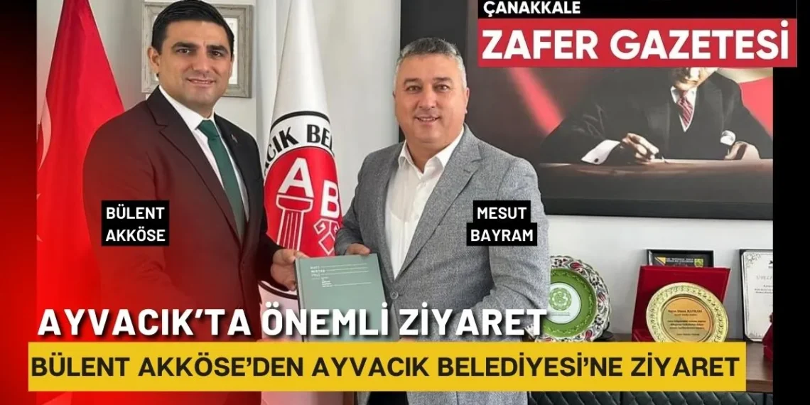 İBB Mahalli İdareler Koordinatörü Bülent Akköse’den Ayvacık Belediyesi’ne Ziyaret