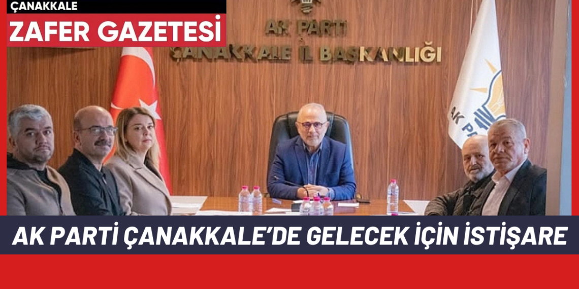 AK Parti Çanakkale’de İstişare ve Değerlendirme Toplantısı Yapıldı