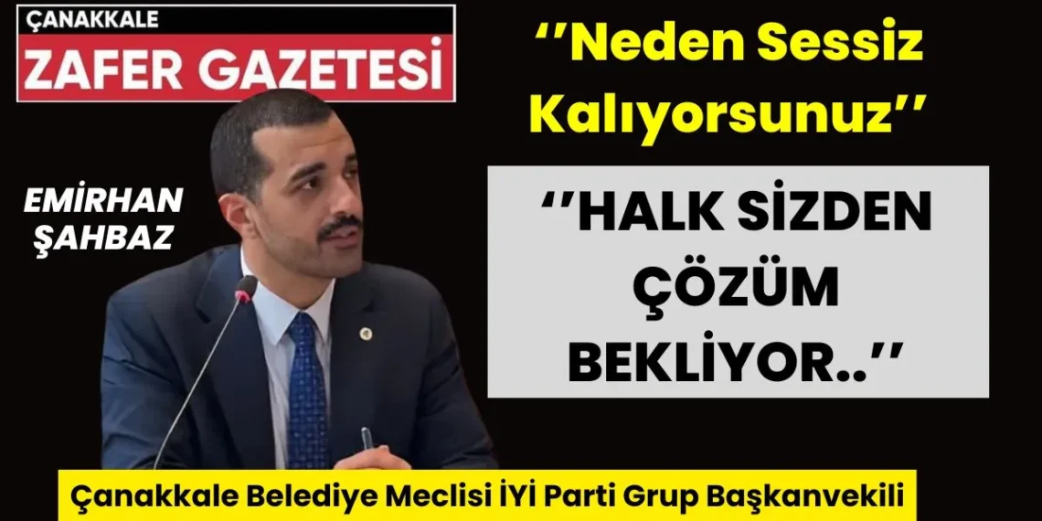 Emirhan Şahbaz ”Çanakkale Halkı Sizden Çözüm ve Cevap Bekliyor”