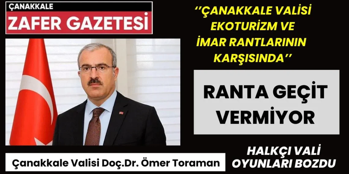 Çanakkale Valisi Ömer Toraman Ekoturizm ve İmar Rantlarına Geçit Vermiyor