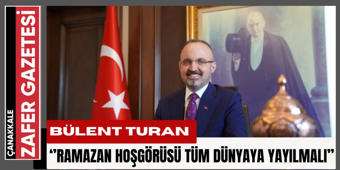 Bülent Turan: Ramazan, Tazelenme ve Dayanışma Ayıdır