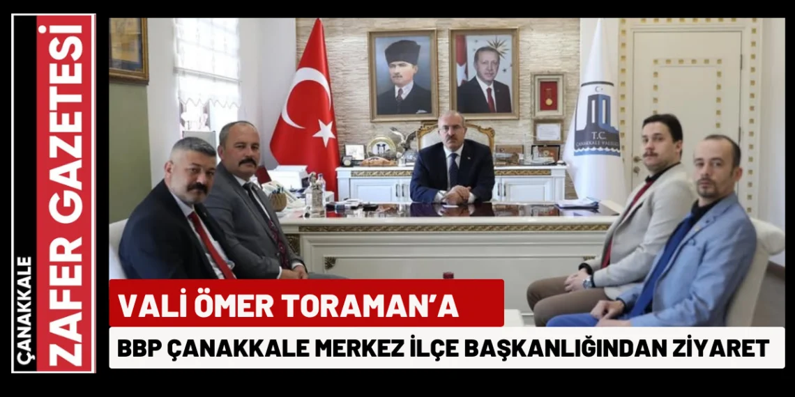 BBP Merkez İlçe Başkanlığı’ndan Vali Ömer Toraman’a Anlamlı Ziyaret