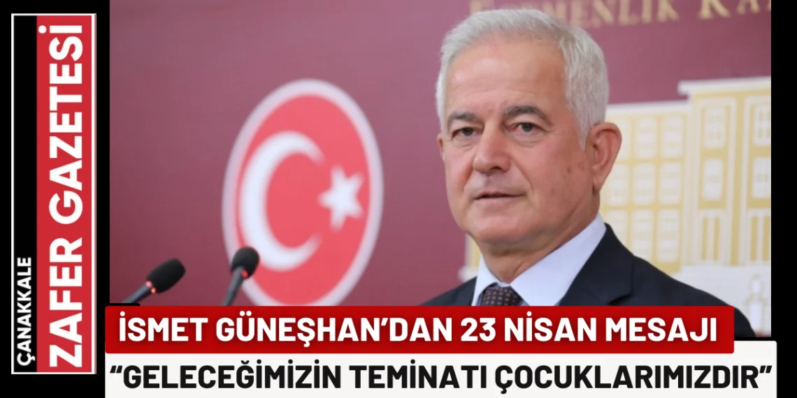 Güneşhan: “23 Nisan, Cumhuriyetimizin Temelidir”