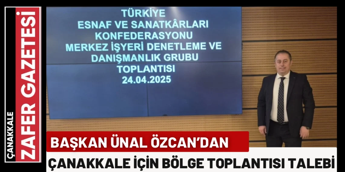 Başkan Özcan’dan “TESK Bölge Toplantısı Çanakkale’de yapılsın” Çağrısı
