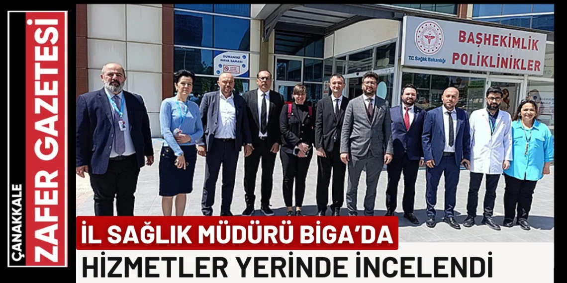 Sağlık Müdürü Baştürk’ten Biga’da İnceleme Turu