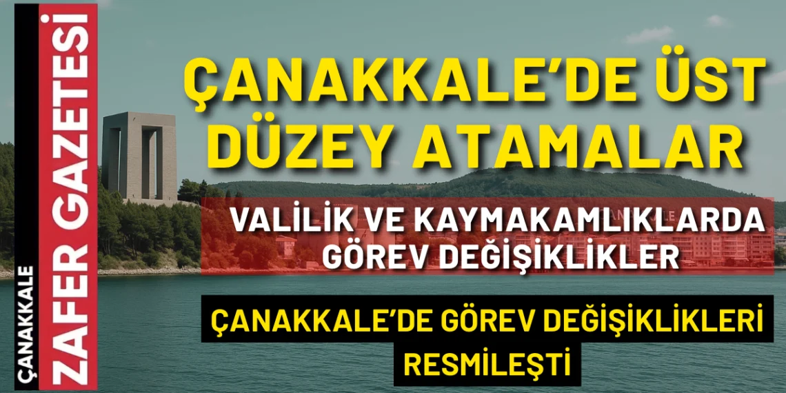 Çanakkale’de Valilik ve Kaymakamlıklarda Yeni Dönem