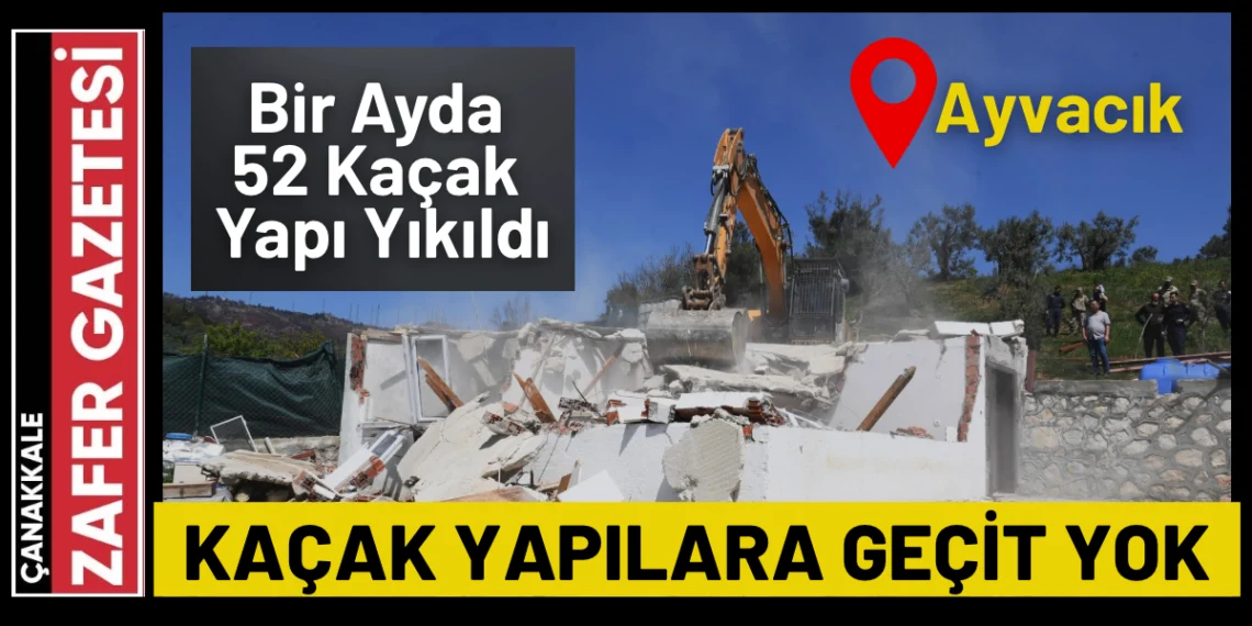 Çanakkale’de Kaçak Yapılaşmaya Karşı Kararlı Duruluş