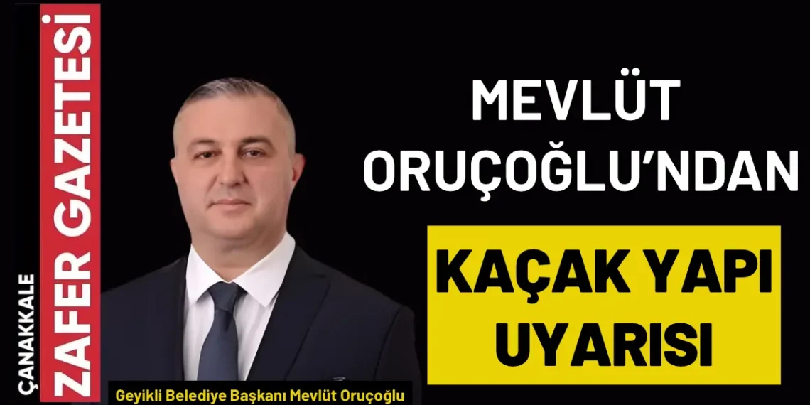 Geyikli Belediye Başkanı Mevlüt Oruçoğlu’ndan Kaçak Yapı Uyarısı