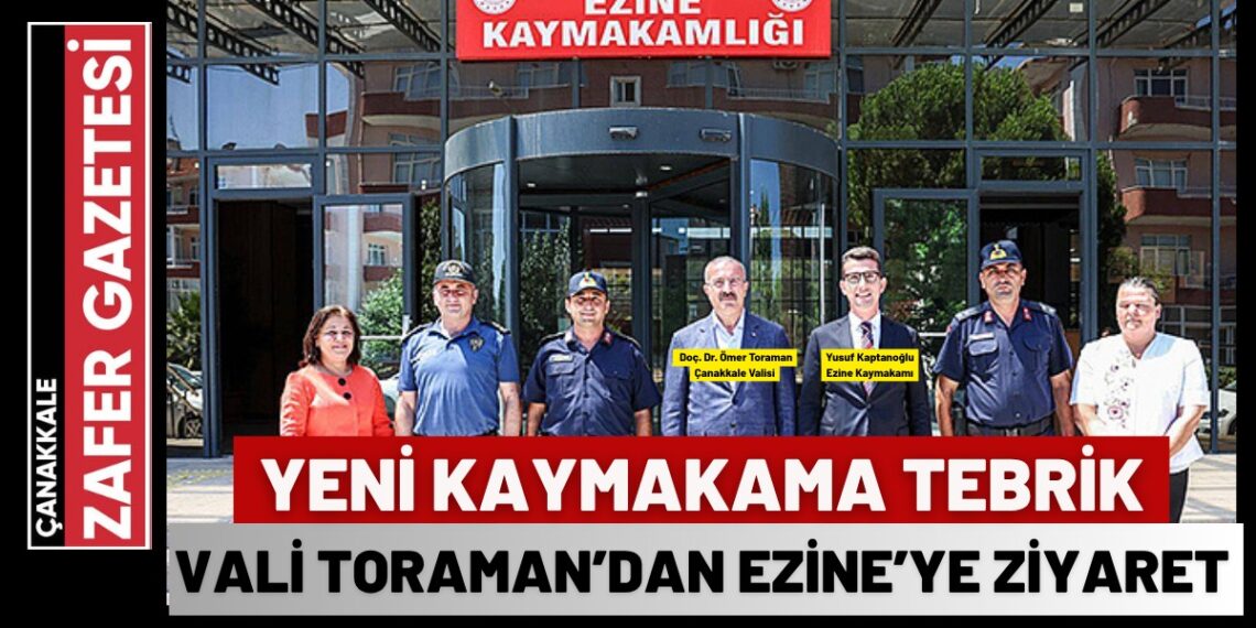 Vali Toraman’dan Ezine Kaymakamlığına Ziyaret