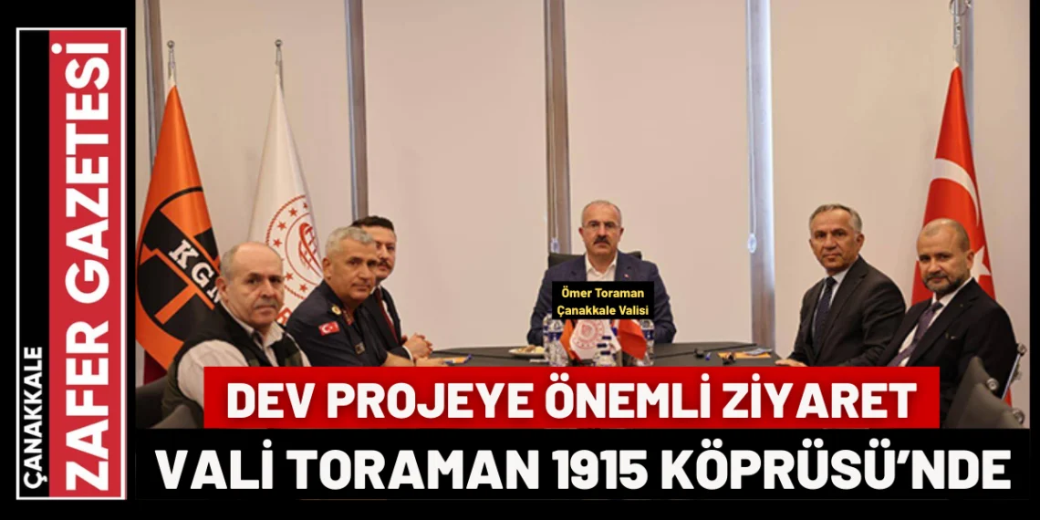 Vali Toraman, 1915 Çanakkale Köprüsü’nde İncelemelerde Bulundu